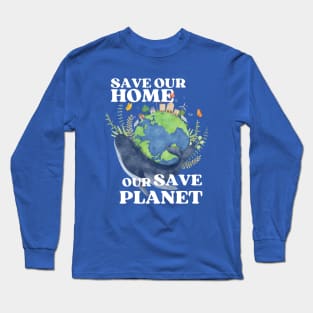 Save Our Home Save Our Planet Long Sleeve T-Shirt